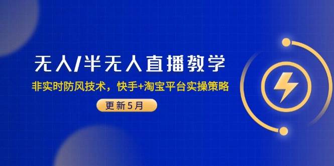 （14809期）无人/半无人直播教学：非实时防风技术，快手+淘宝平台实操策略（更新5月）-网亿资源平台