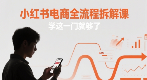 小红书电商全流程拆解课,学这一门就够了-邪修侠 - 演示