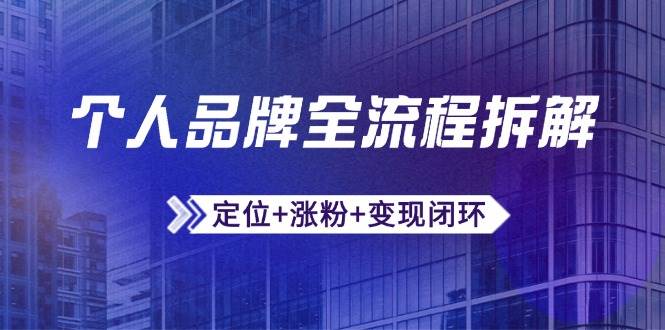 个人品牌全流程拆解：定位+涨粉+变现闭环，微信生态运营与资源整合-网亿资源平台
