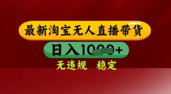 【最新】淘宝无人直播带货,独家技术,日入多张,无违规无封号,操作简单,长期稳定【揭秘】