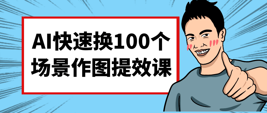 AI快速换100个场景作图提效课-网亿资源平台