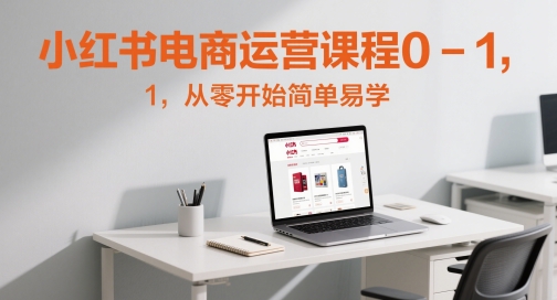 小红书电商运营课程0-1，从零开始简单易学-邪修侠 - 演示