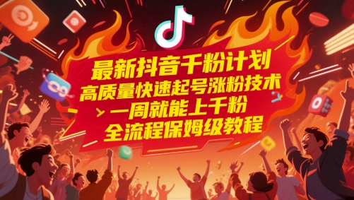 最新抖音千粉计划，高质量快速起号涨粉技术，一周就能上千粉，全流程保姆级教程-网亿资源平台