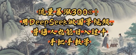 流量暴涨300%！用DeepSeek做国学视频，普通人也能日入过k-网亿资源平台