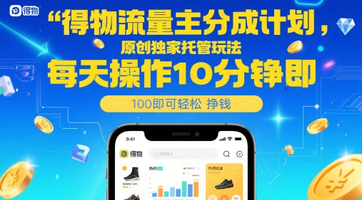 得物流量主分成计划，原创独家托管玩法，每天操作10分钟即可轻松挣米【揭秘】-网亿资源平台