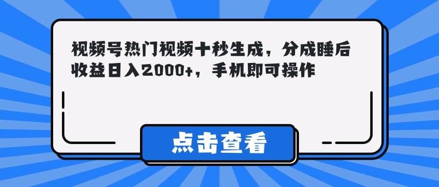 （14851期）视频号热门视频十秒生成，分成睡后收益日入2000+，手机即可操作-网亿资源平台