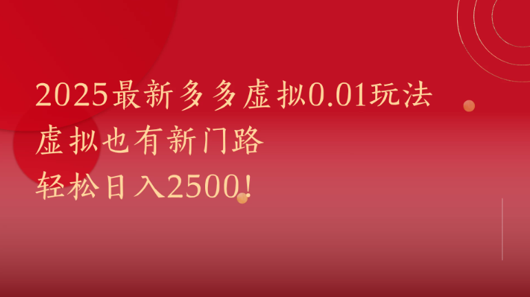 2025最新多多虚拟0.01玩法！虚拟也有新世界，轻松日入2500!-网亿资源平台