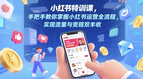小红书特训课，手把手教你掌握小红书运营全流程，实现流量与变现双丰收-网亿资源平台
