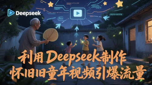 利用Deepseek制作怀旧童年视频引爆流量-网亿资源平台