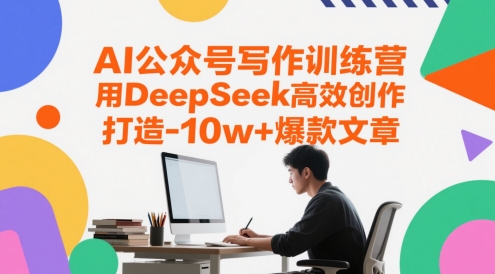 AI公众号写作训练营，用DeepSeek高效创作，打造10w+爆款文章-网亿资源平台