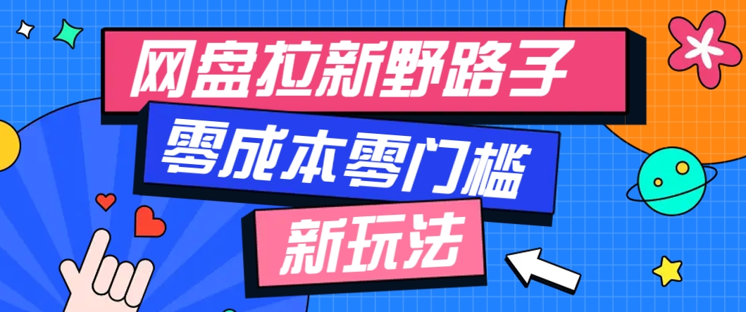 一个人也能操作的网盘拉新野路子玩法，零成本零门槛多种变现方式，轻松月入万元-网亿资源平台