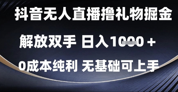 抖音无人直播撸礼物掘金，解放双手，日入1k，0成本纯利，无基础可上手【揭秘】-网亿资源平台