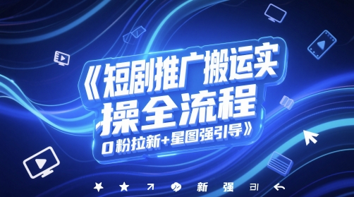 短剧推广搬运实操全流程,0粉拉新+星图强引导-邪修侠 - 演示