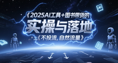 2025AI工具+图书带货的实操与落地,图文起号带货全攻略,不投流,自然流量-邪修侠