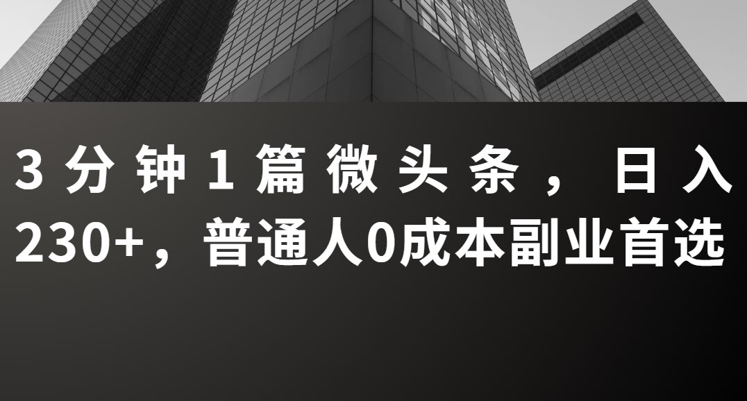 3分钟1篇微头条，日入230+，普通人0成本副业首选-网亿资源平台