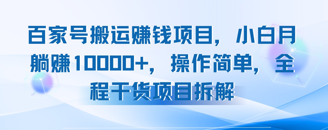 百家号搬运赚钱项目，小白月躺赚10000+，操作简单，全程干货项目拆解-网亿资源平台
