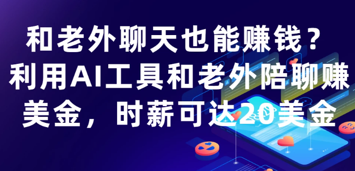 和老外聊天也能赚钱?利用AI工具和老外陪聊赚美金，时薪可达20美金-网亿资源平台