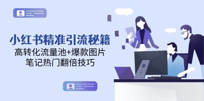 小红书精准引流秘籍，高转化流量池+爆款图片，笔记热门翻倍技巧-网亿资源平台