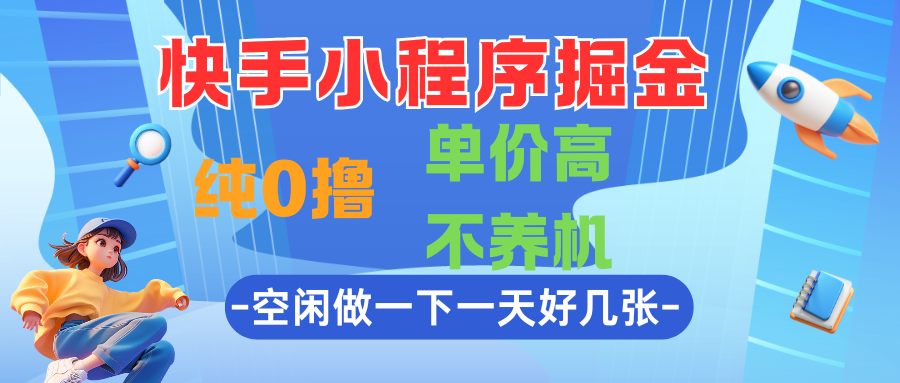 快手小程序掘金，纯0撸，单价高不养机，利用空闲时间做一做，一天好几张-网亿资源平台