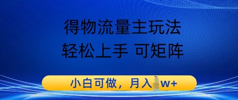 得物流量主玩法，轻松上手 可矩阵，小白可做，月入1w+-网亿资源平台