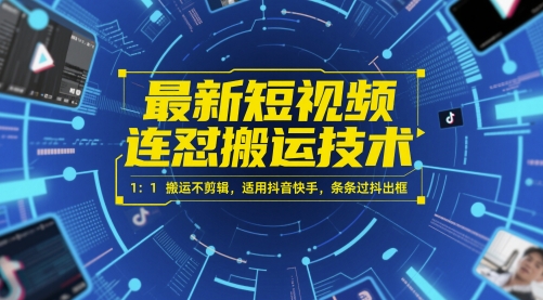最新短视频连怼搬运技术 1：1搬运不剪辑，适用抖音快手，条条过抖出框-网亿资源平台