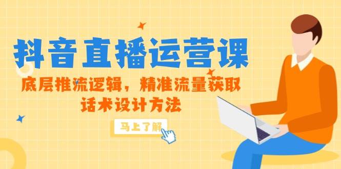 （14917期）5月新课-抖音直播运营课，底层推流逻辑，精准流量获取，话术设计方法-网亿资源平台