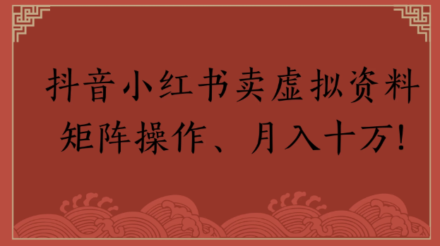 抖音小红书卖虚拟资料矩阵操作、月入十万!-网亿资源平台