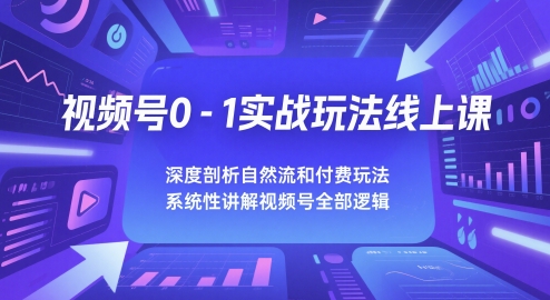 视频号0-1实战玩法线上课,深度剖析自然流和付费玩法,统性讲解视频号全部逻辑-邪修侠 - 演示