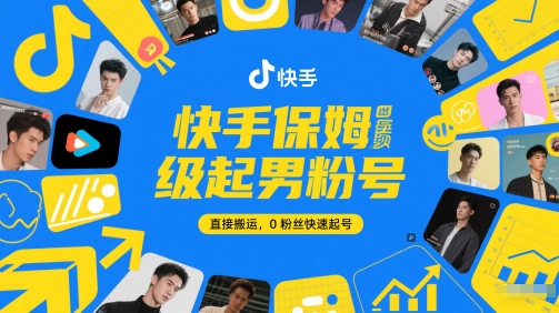 快手保姆级起男粉号，直接搬运，0粉丝快速起号-网亿资源平台