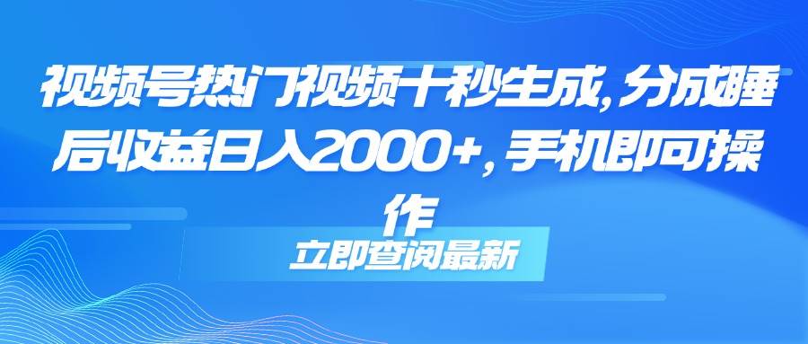 （14947期）视频号热门视频十秒生成，分成睡后收益日入2000+，手机即可操作-网亿资源平台