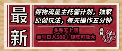 最新得物流量主托管计划，独家原创玩法，每天操作五分钟，多号无上限，单号日入5张+矩阵可放大【揭秘】-网亿资源平台