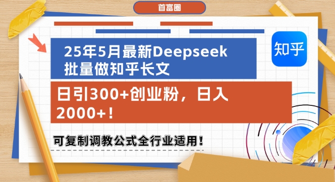 25年5月最新Deepseek批量做知乎长文，日引300+创业粉，日入1k+，可复制调教公式全行业适用-网亿资源平台