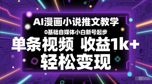 AI漫画小说推文教学，0基础自媒体小白新号起步，单条视频收益1k+，轻松变现-网亿资源平台