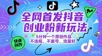 全网首发抖音创业粉新玩法,5分钟一个原创作品,不违规,不废号,流量好-邪修侠 - 演示