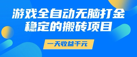 游戏全自动无脑打金项目，一天收益1k+，稳定持久的搬砖项目【揭秘】-网亿资源平台
