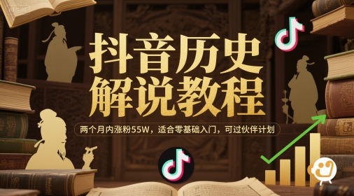 抖音历史解说教程，两个月内涨粉55W，适合零基础入门，可过伙伴计划-邪修侠