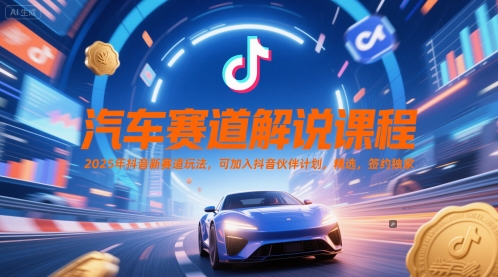 汽车赛道解说课程,2025年抖音新赛道玩法,可加入抖音伙伴计划,精选,签约独家-邪修侠 - 演示