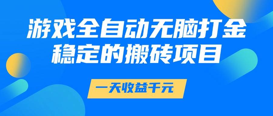 （14971期）游戏全自动无脑打金，一天收益1000+，稳定的搬砖项目-网亿资源平台