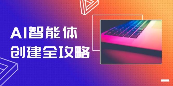 （14979期）AI智能体创建全攻略，零代码搭建方法，实现工作流自动化，十倍提升效率-网亿资源平台