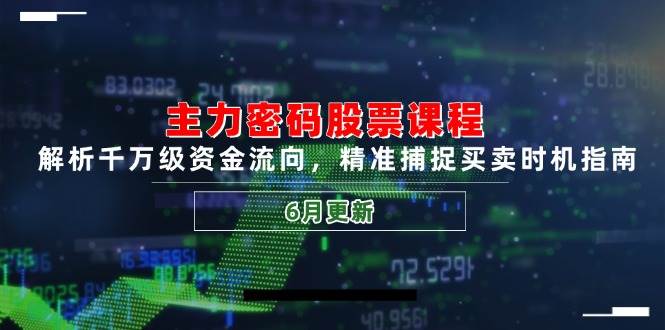 （14976期）主力密码股票课程，解析千万级资金流向，精准捕捉买卖时机指南（6月更新）-网亿资源平台
