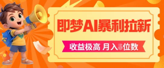 即梦app暴利拉新,收益上限极高,月入5位数,AI风口落地实操项目