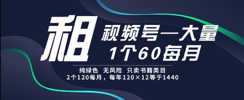 租视频号，一个60每月，2个120.纯绿色、无风险，常年租【揭秘】-邪修侠 - 演示