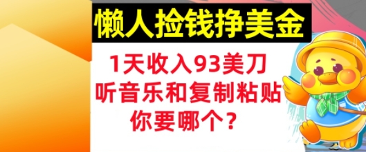 懒人捡钱挣美金，1天收入93刀，0门槛，在线听音乐和复制粘贴，你要哪个?-网亿资源平台