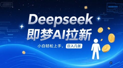 Deepseek即梦AI拉新，小白轻松上手，日入几张-网亿资源平台