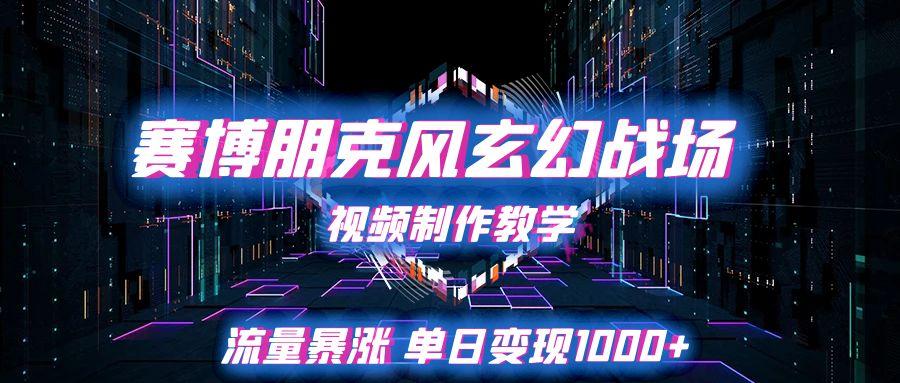赛博朋克风玄幻战场视频制作教学，流量暴涨单日变现1000+-网亿资源平台
