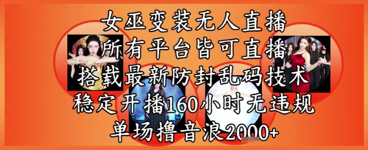 女巫变装直播最新玩法，所有直播平台皆可操作，稳定开播160小时无违规，单场撸音浪2k+-网亿资源平台