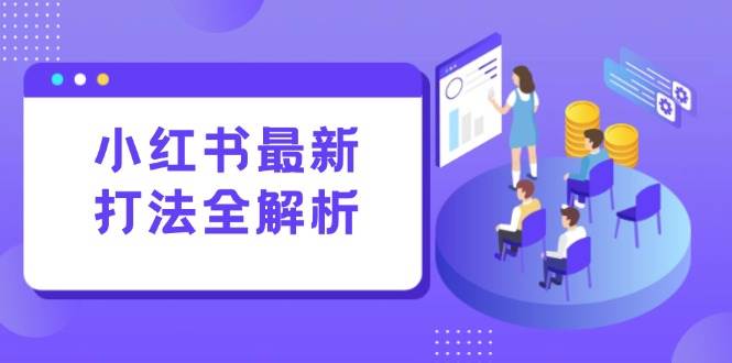 （15017期）小红书最新打法线下课：笔记生产+评论运营，打造标准化流量增长引擎-网亿资源平台