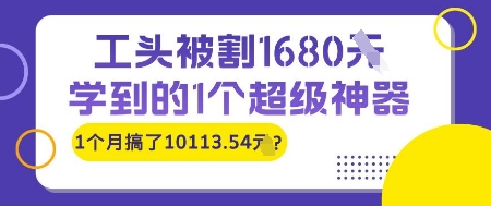 工头被割1680，学到的1个超级神器，1个月搞了10113.54?-网亿资源平台