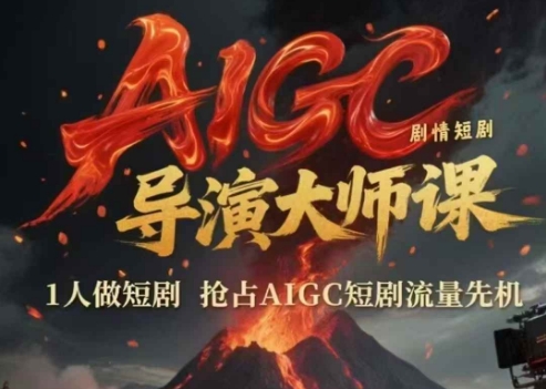 AIGC剧情短剧导演大师课，1人做短剧，抢占AIGC短剧流量先机-网亿资源平台