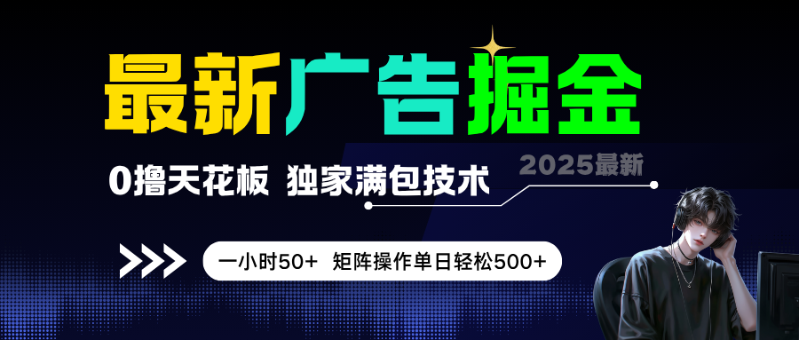 最新广告掘金，0撸天花板，不养机，独家满包技术，一小时50+，矩阵操作单日轻松500+-网亿资源平台